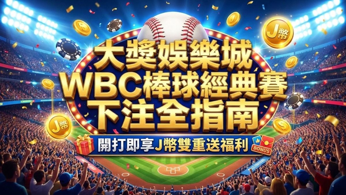 大獎娛樂城WBC棒球經典賽下注全指南：開打即享J幣雙重送福利
